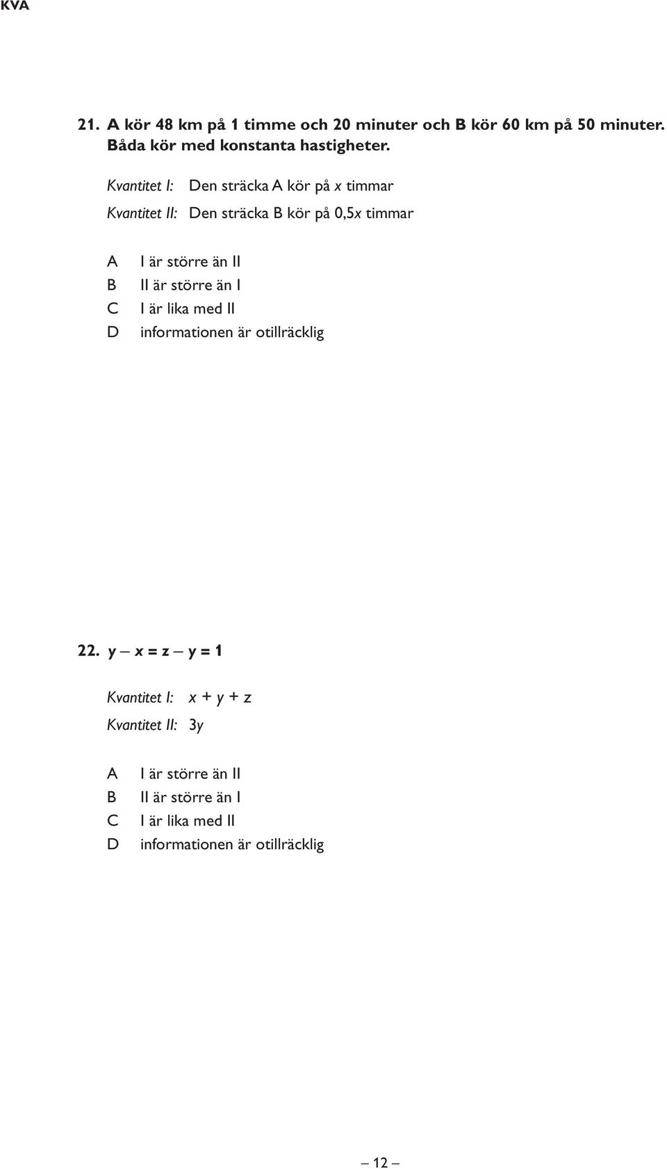 Kvantitet I: en sträcka kör på x timmar Kvantitet II: en sträcka kör på 0,5x timmar I är större än II II