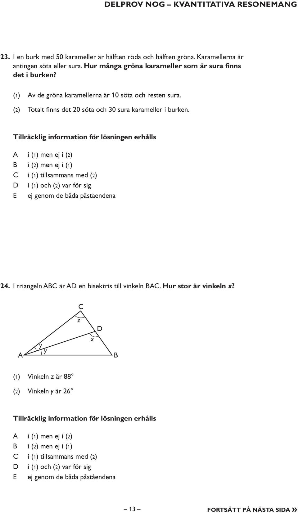 Tillräcklig information för lösningen erhålls i (1) men ej i (2) i (2) men ej i (1) i (1) tillsammans med (2) i (1) och (2) var för sig E ej genom de båda påståendena 24.