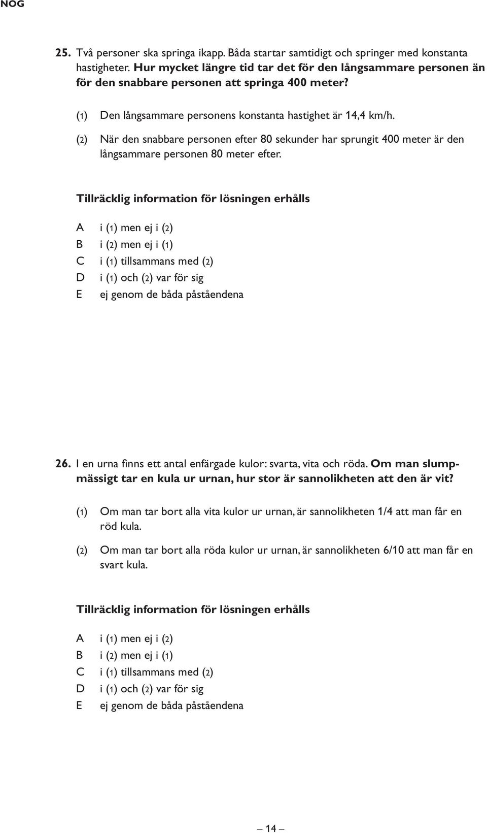 (2) När den snabbare personen efter 80 sekunder har sprungit 400 meter är den långsammare personen 80 meter efter.