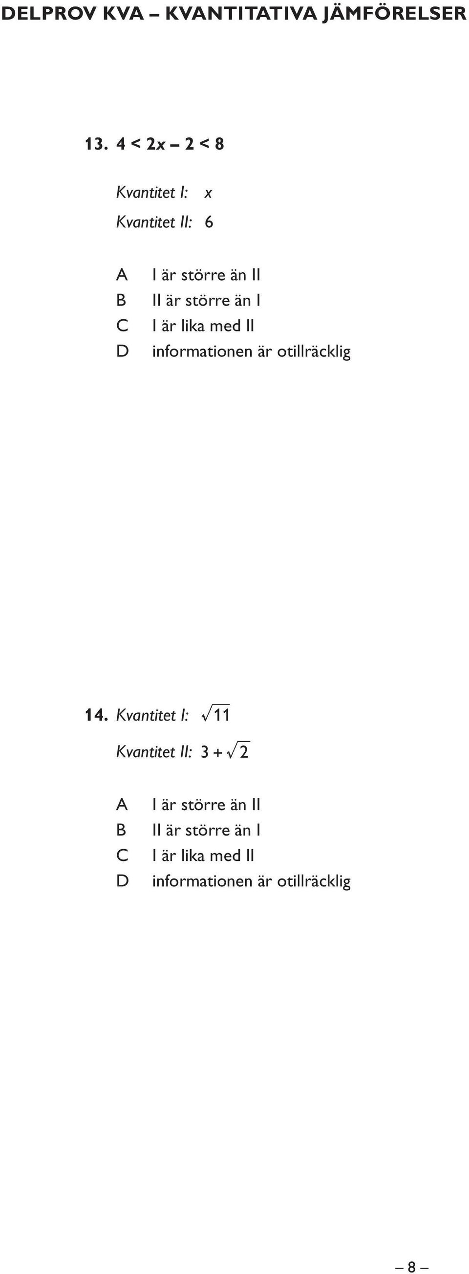 större än I I är lika med II informationen är otillräcklig 14.