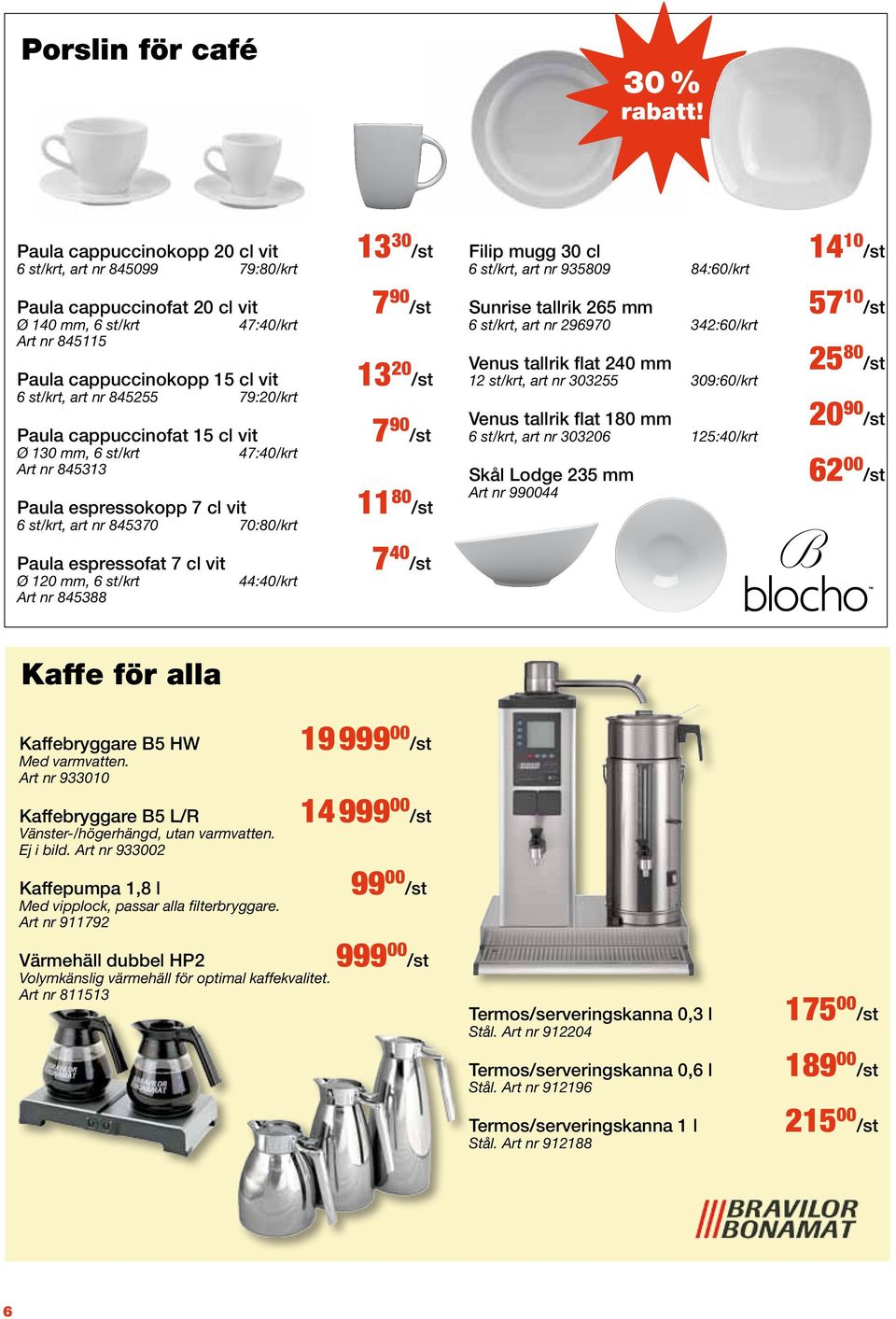 st/krt, art nr 845370 70:80/krt 7 90 /st 13 20 /st 7 90 /st 11 80 /st Paula espressofat 7 cl vit Ø 120 mm, 6 st/krt Art nr 845388 44:40/krt 7 40 /st Sunrise tallrik 265 mm 6 st/krt, art nr 296970