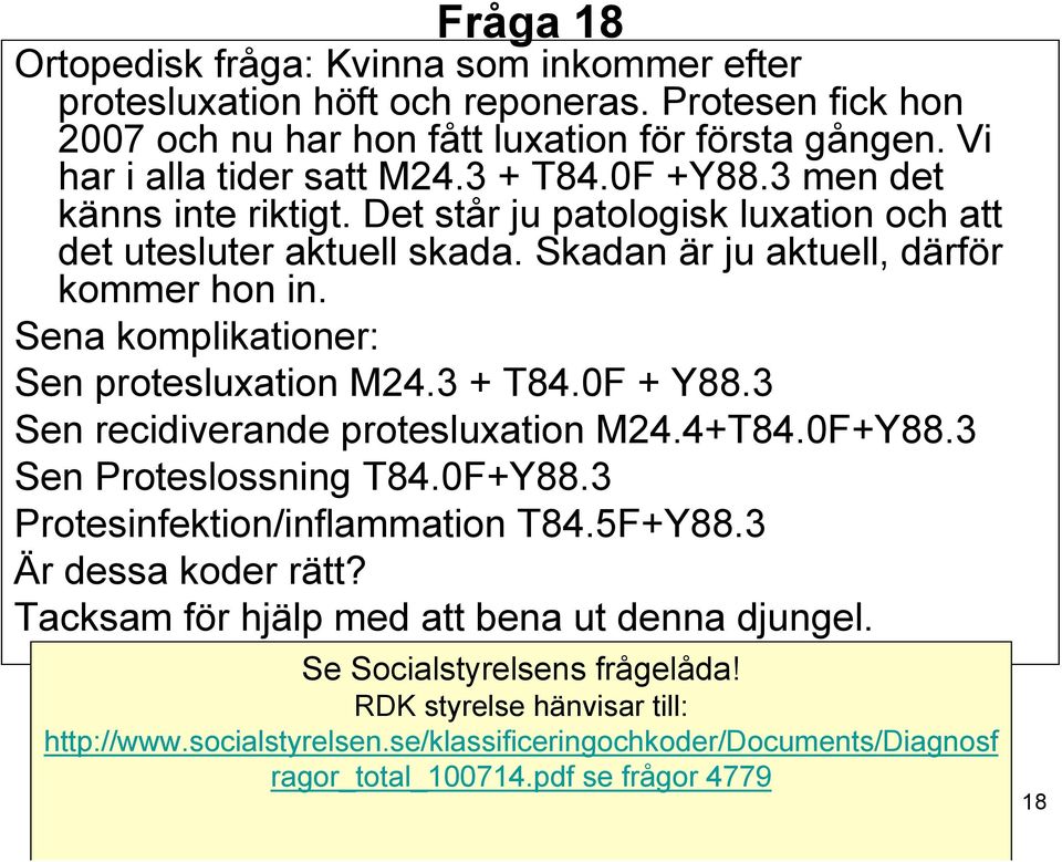 Sena komplikationer: Sen protesluxation M24.3 + T84.0F + Y88.3 Sen recidiverande protesluxation M24.4+T84.0F+Y88.3 Sen Proteslossning T84.0F+Y88.3 Protesinfektion/inflammation T84.5F+Y88.