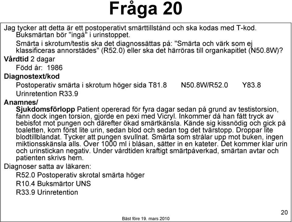 Vårdtid 2 dagar Född år: 1986 Diagnostext/kod Postoperativ smärta i skrotum höger sida T81.8 N50.8W/R52.0 Y83.8 Urinretention R33.