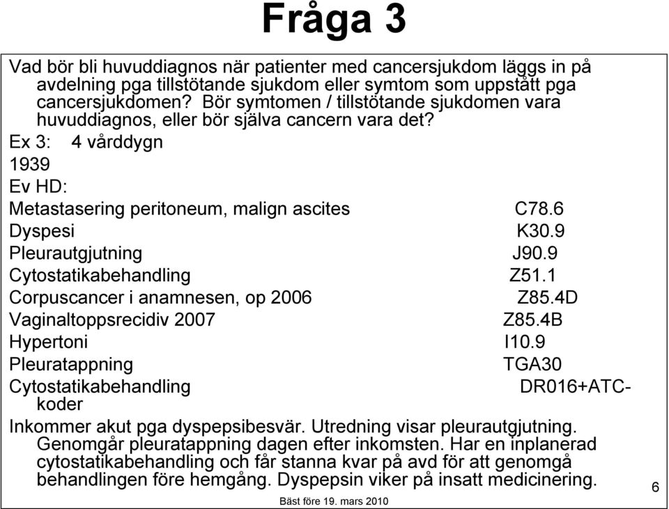 9 Pleurautgjutning J90.9 Cytostatikabehandling Z51.1 Corpuscancer i anamnesen, op 2006 Z85.4D Vaginaltoppsrecidiv 2007 Z85.4B Hypertoni I10.