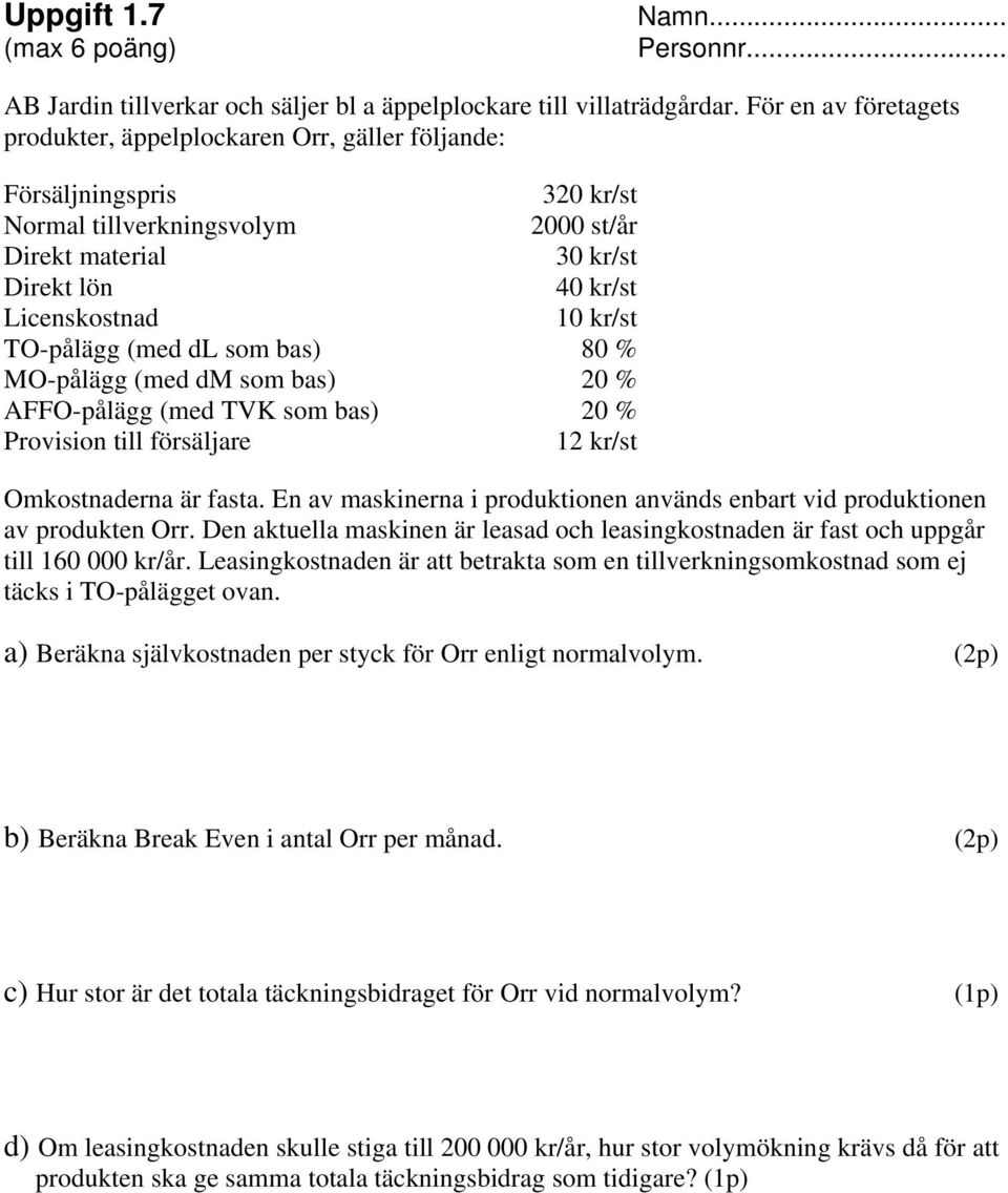 kr/st TO-pålägg (med dl som bas) 80 % MO-pålägg (med dm som bas) 20 % AFFO-pålägg (med TVK som bas) 20 % Provision till försäljare 12 kr/st Omkostnaderna är fasta.