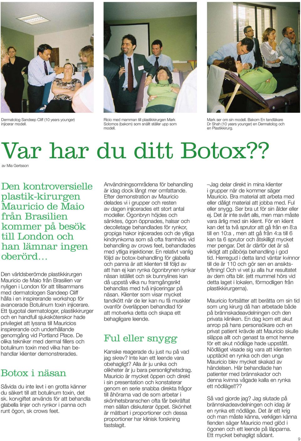 ? av Mia Gertsson Den kontroversielle plastik-kirurgen Mauricio de Maio från Brasilien kommer på besök till London och han lämnar ingen oberörd Den världsberömde plastikkirurgen Mauricio de Maio från