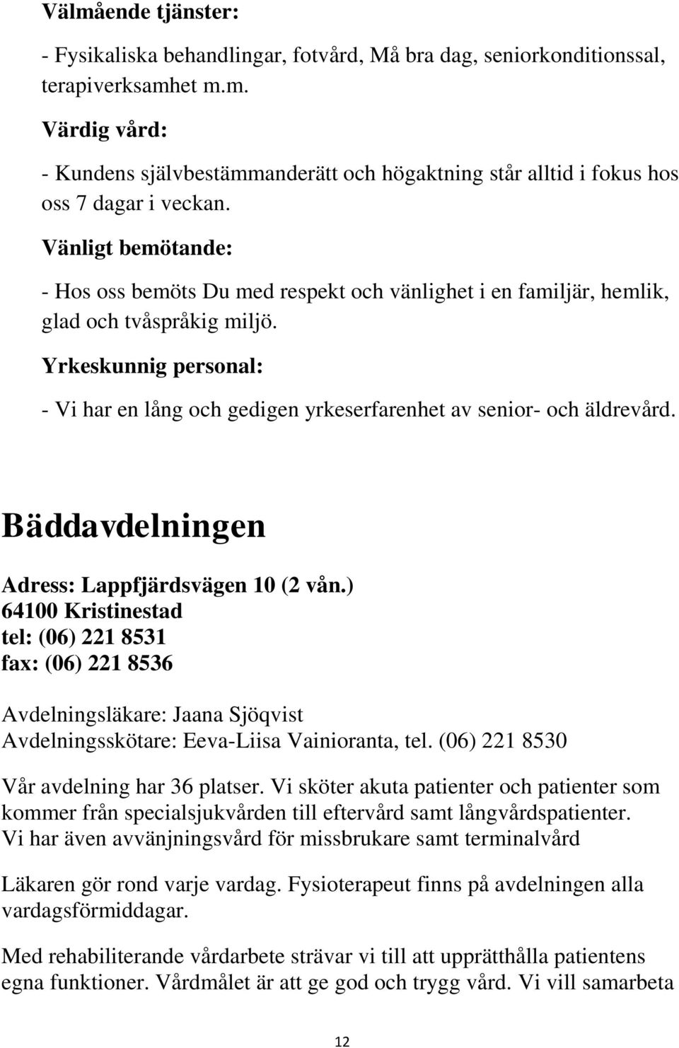 Yrkeskunnig personal: - Vi har en lång och gedigen yrkeserfarenhet av senior- och äldrevård. Bäddavdelningen Adress: Lappfjärdsvägen 10 (2 vån.