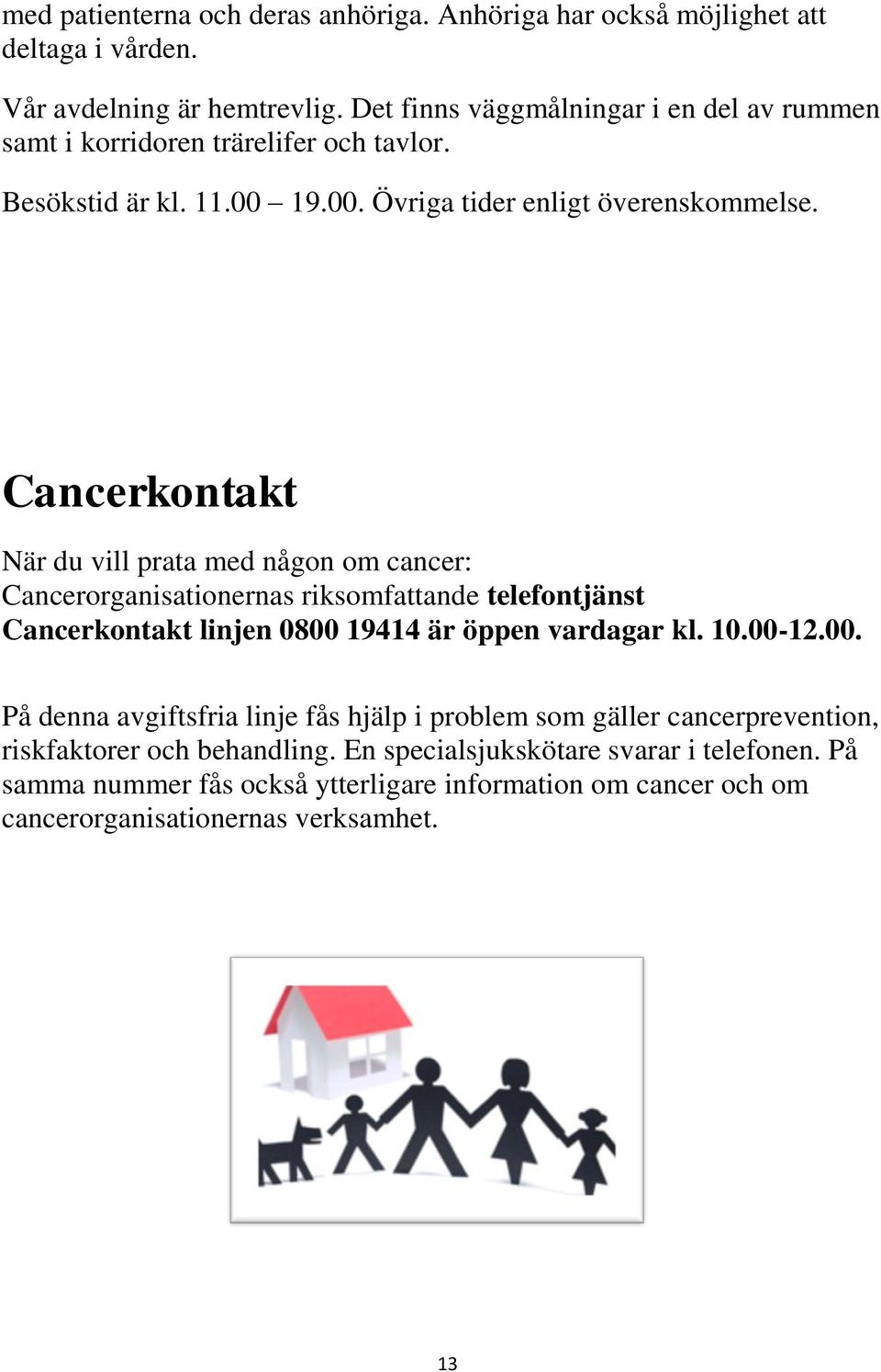 Cancerkontakt När du vill prata med någon om cancer: Cancerorganisationernas riksomfattande telefontjänst Cancerkontakt linjen 0800 