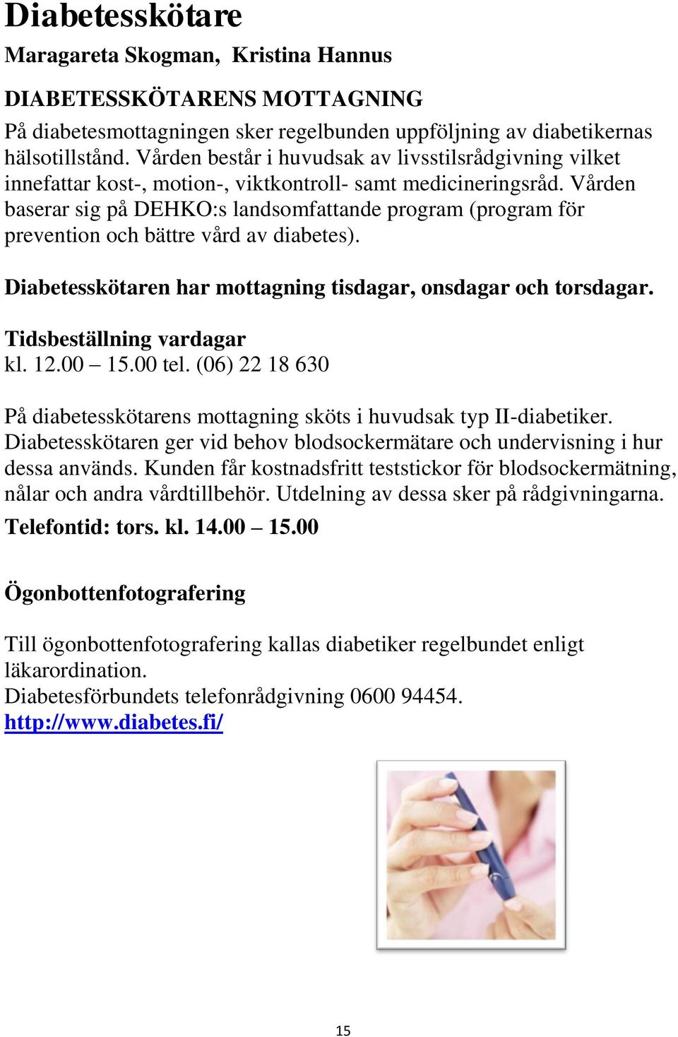 Vården baserar sig på DEHKO:s landsomfattande program (program för prevention och bättre vård av diabetes). Diabetesskötaren har mottagning tisdagar, onsdagar och torsdagar.