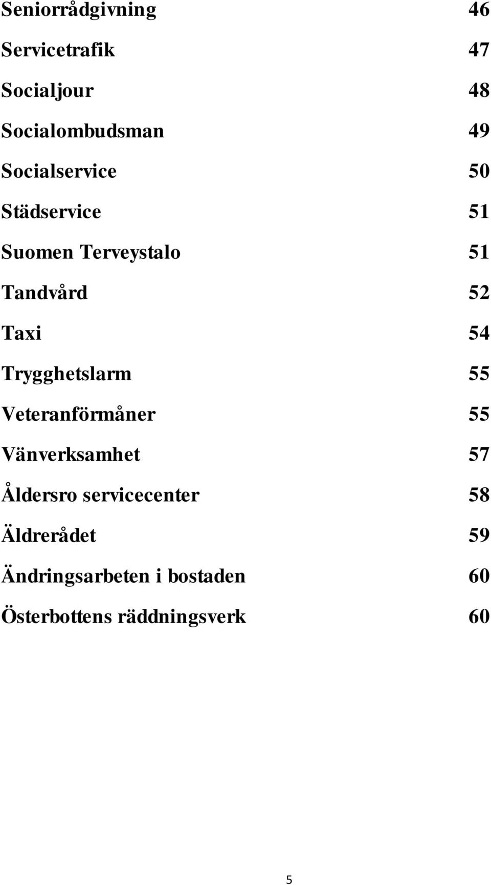 Trygghetslarm 55 Veteranförmåner 55 Vänverksamhet 57 Åldersro