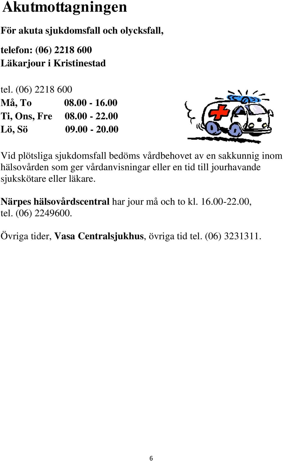 00 Vid plötsliga sjukdomsfall bedöms vårdbehovet av en sakkunnig inom hälsovården som ger vårdanvisningar eller en tid