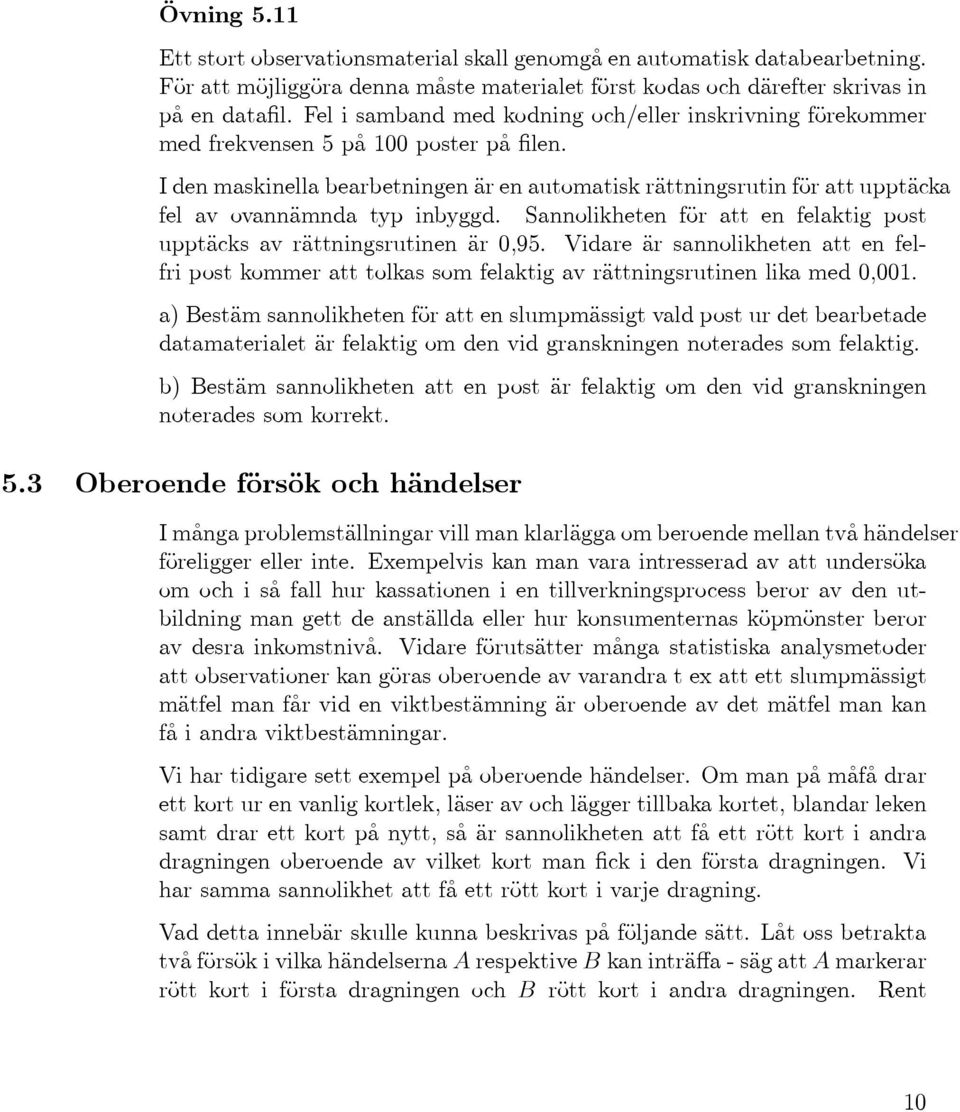 I den maskinella bearbetningen är en automatisk rättningsrutin för att upptäcka fel av ovannämnda typ inbyggd. Sannolikheten för att en felaktig post upptäcks av rättningsrutinen är 0,95.