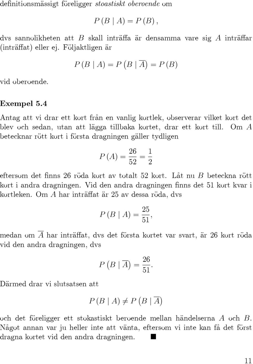 Om A betecknar rött kort i första dragningen gäller tydligen P(A)= 26 52 = 1 2 eftersom det finns 26 röda kort av totalt 52 kort. Låt nu B beteckna rött kortiandradragningen.