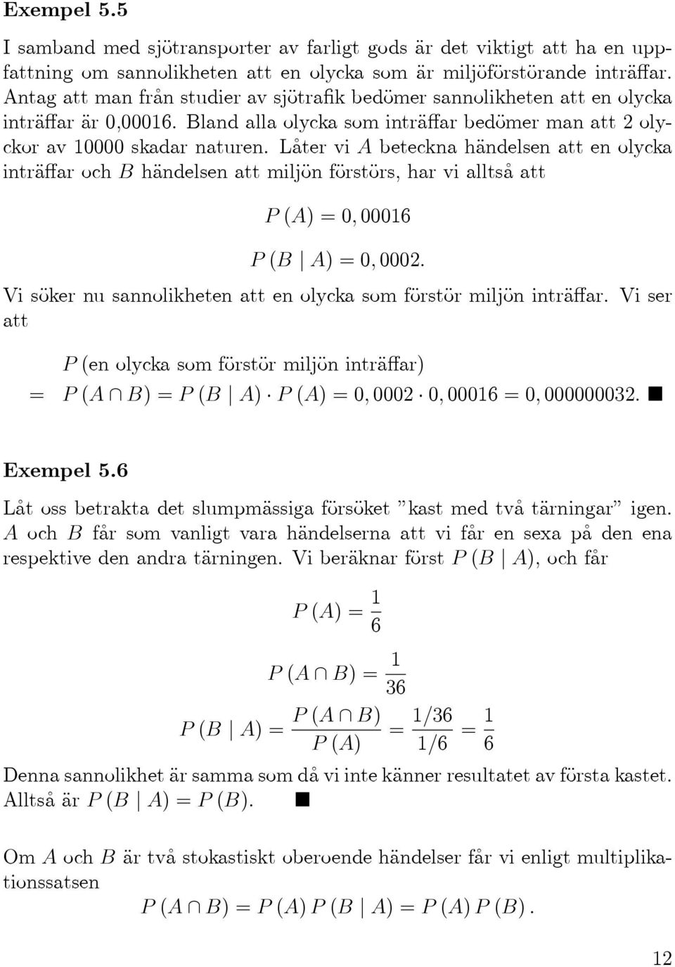 Låter vi A beteckna händelsen att en olycka inträffar och B händelsen att miljön förstörs, har vi alltså att P(A)=0,00016 P(B A)=0,0002.