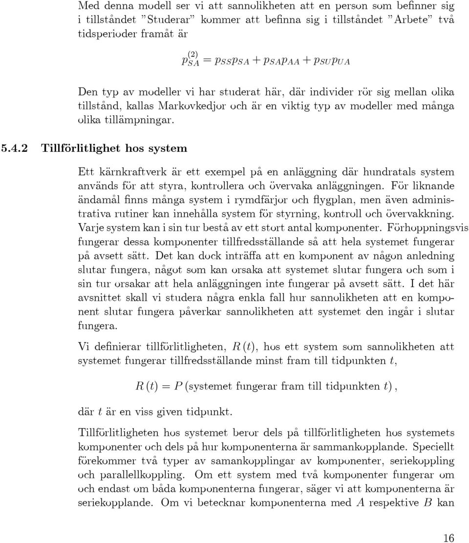 2 Tillförlitlighet hos system Ett kärnkraftverk är ett exempel på en anläggning där hundratals system används för att styra, kontrollera och övervaka anläggningen.