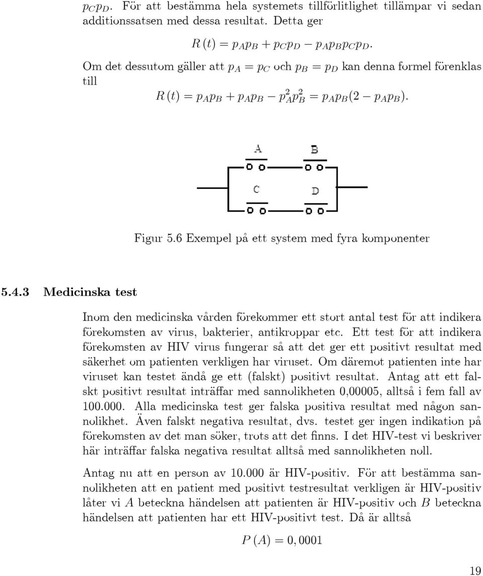 3 Medicinska test Inom den medicinska vården förekommer ett stort antal test för att indikera förekomsten av virus, bakterier, antikroppar etc.