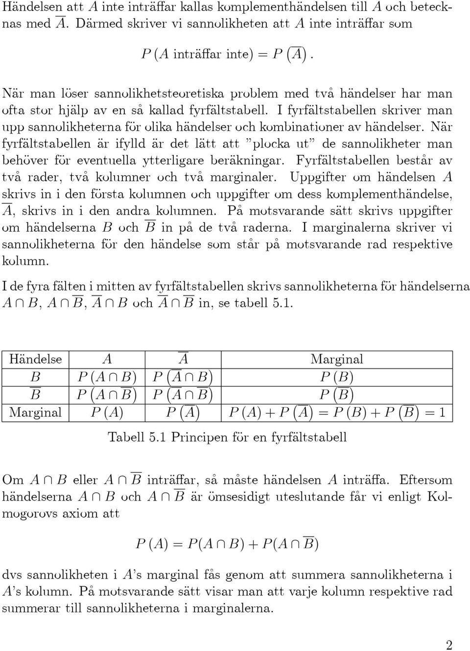 I fyrfältstabellen skriver man upp sannolikheterna för olika händelser och kombinationer av händelser.