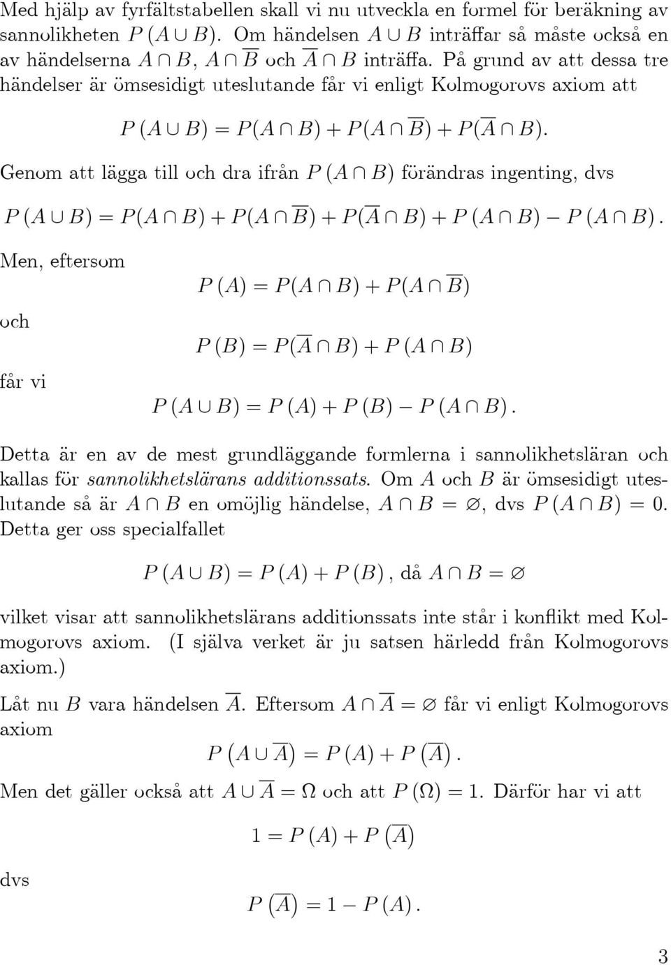 GenomattläggatillochdraifrånP(A B)förändrasingenting,dvs P(A B)=P(A B)+P(A B)+P(A B)+P(A B) P(A B). Men, eftersom och fårvi P(A)=P(A B)+P(A B) P(B)=P(A B)+P(A B) P(A B)=P(A)+P(B) P(A B).