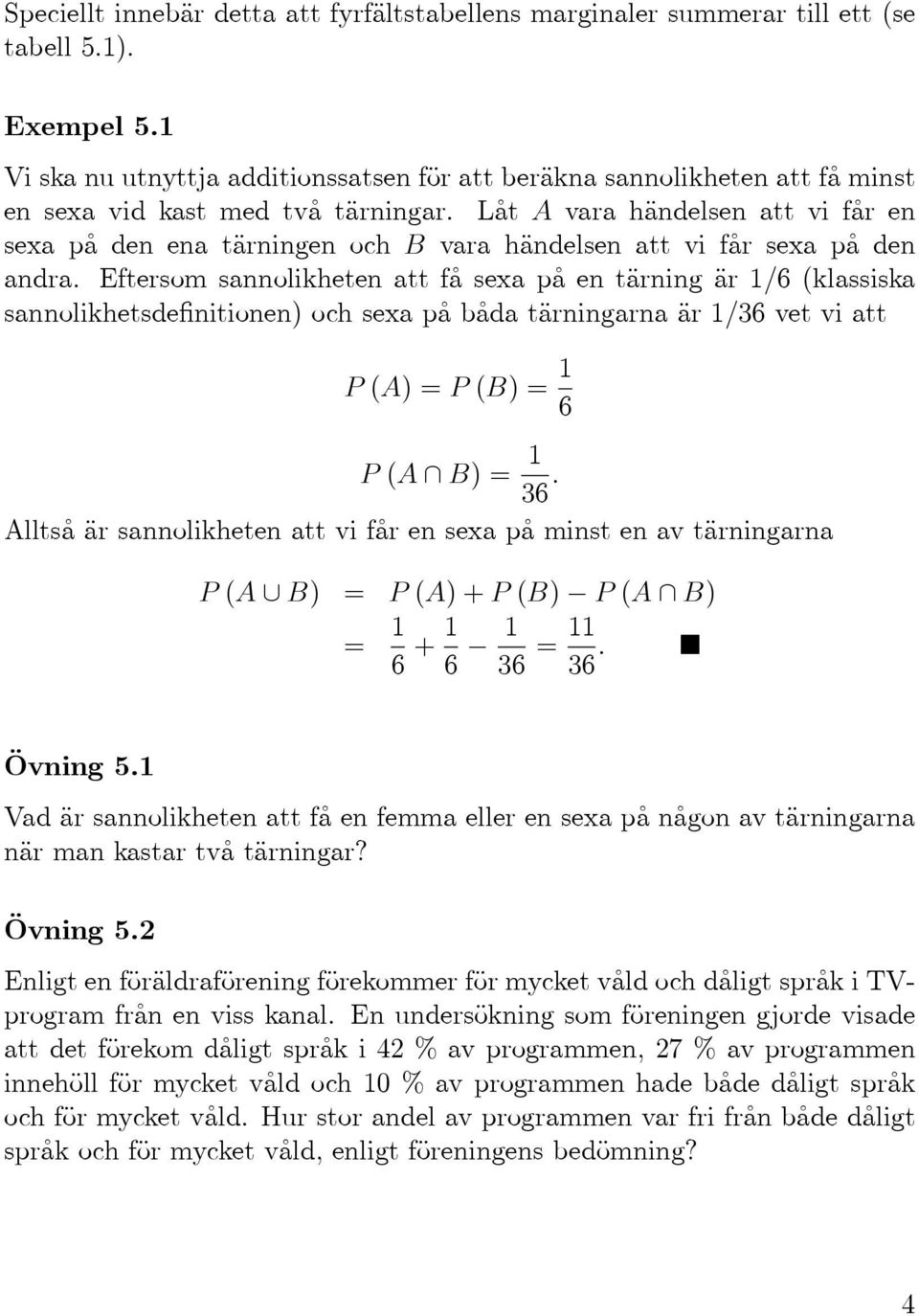 Låt A vara händelsen att vi får en sexa på den ena tärningen och B vara händelsen att vi får sexa på den andra.