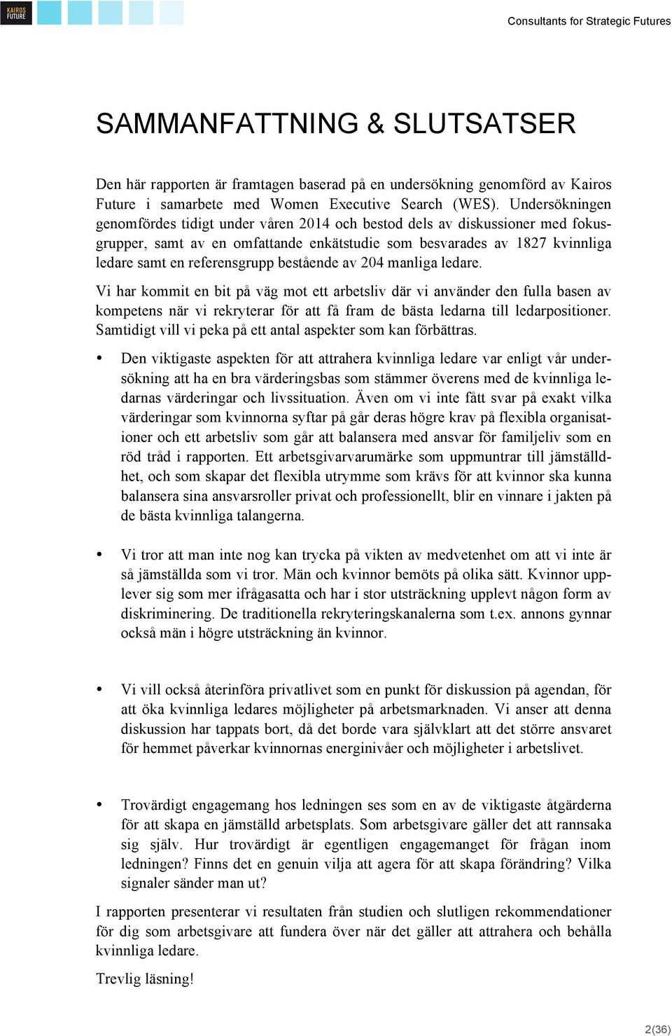 bestående av 204 manliga ledare. Vi har kommit en bit på väg mot ett arbetsliv där vi använder den fulla basen av kompetens när vi rekryterar för att få fram de bästa ledarna till ledarpositioner.