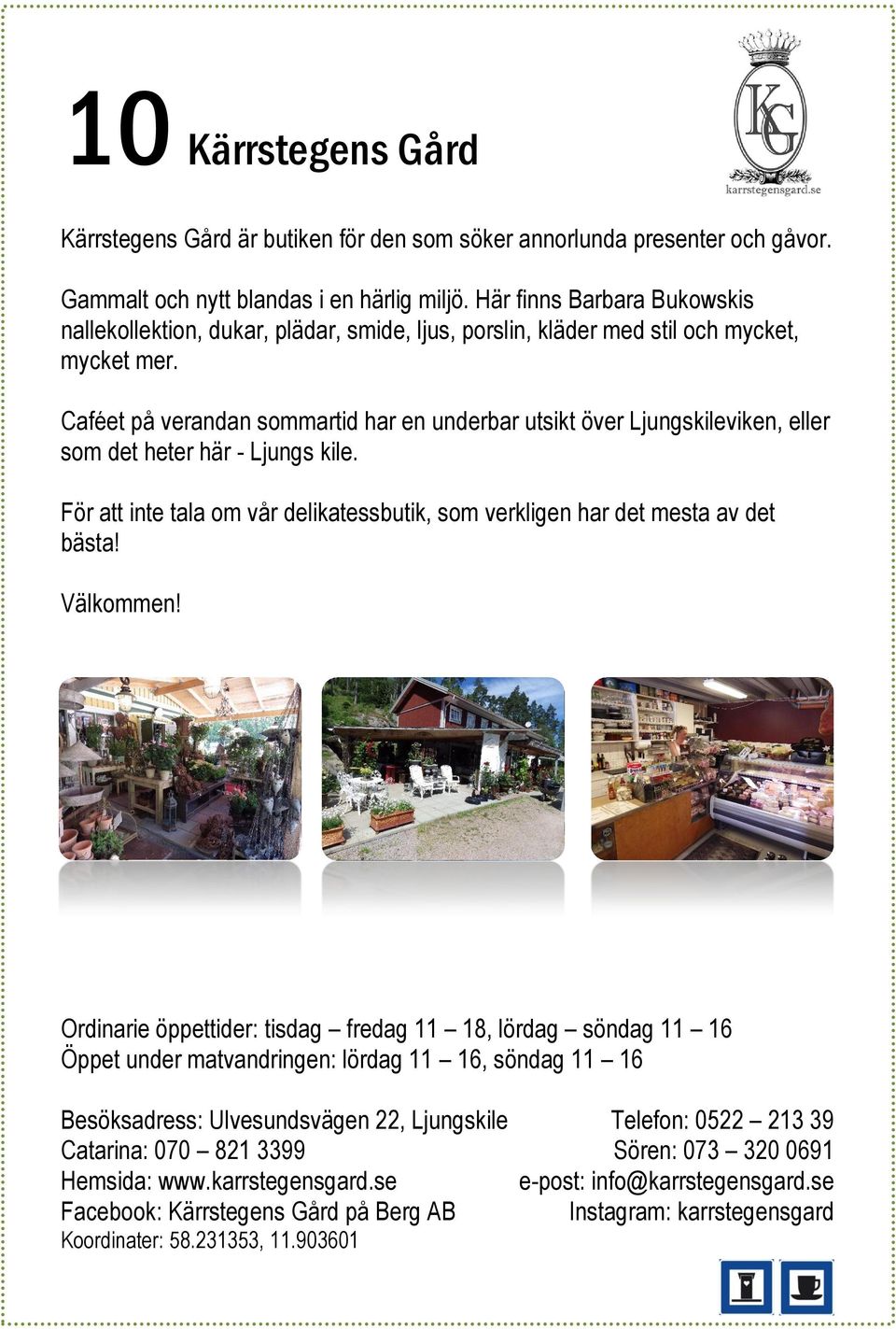 Caféet på verandan sommartid har en underbar utsikt över Ljungskileviken, eller som det heter här - Ljungs kile. För att inte tala om vår delikatessbutik, som verkligen har det mesta av det bästa!