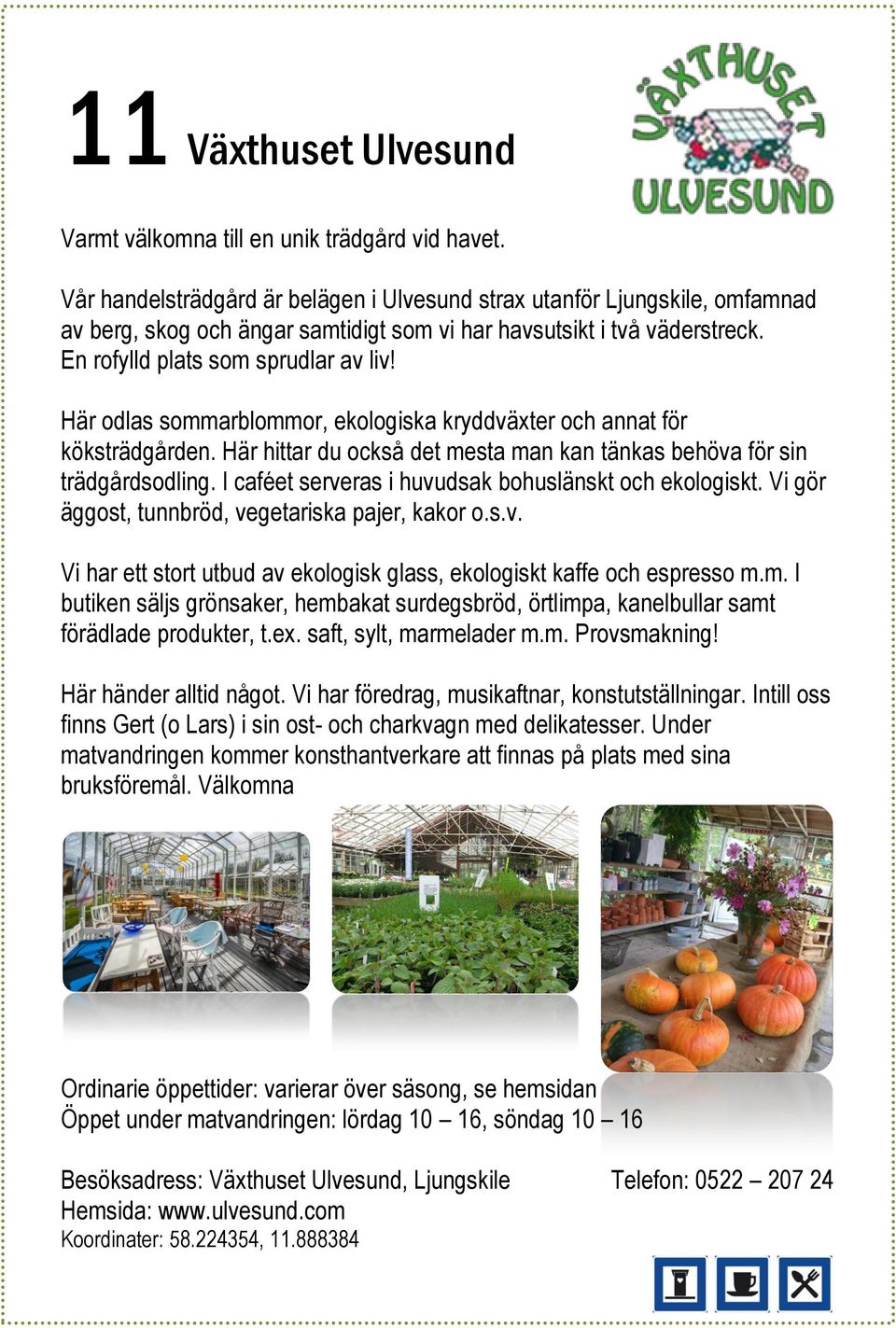 Här odlas sommarblommor, ekologiska kryddväxter och annat för köksträdgården. Här hittar du också det mesta man kan tänkas behöva för sin trädgårdsodling.