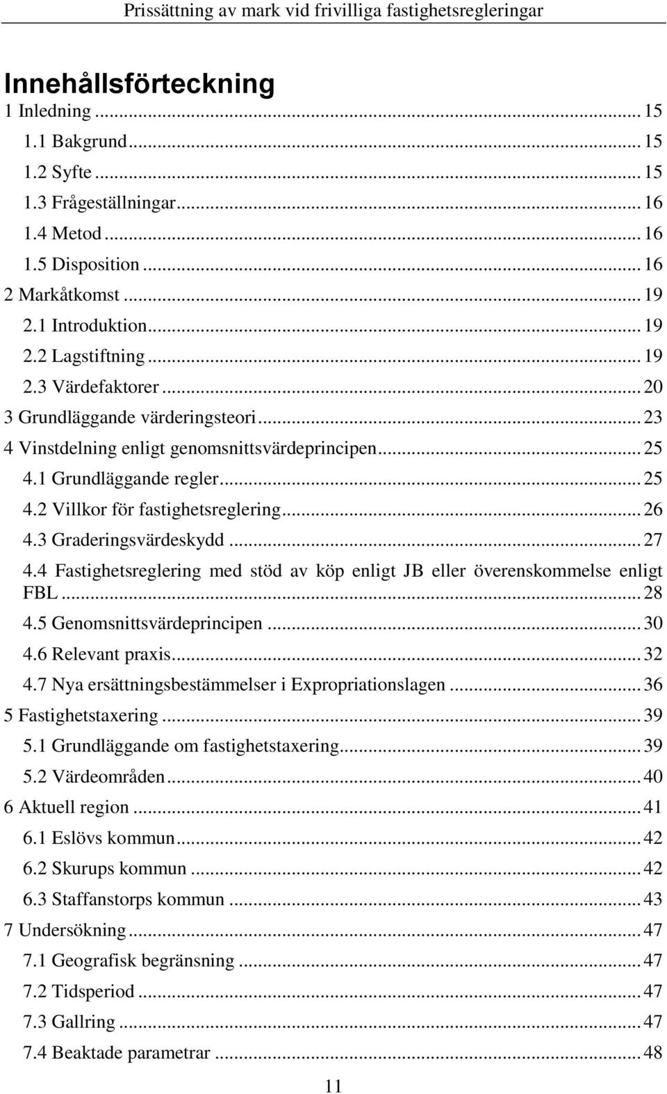 3 Graderingsvärdeskydd... 27 4.4 Fastighetsreglering med stöd av köp enligt JB eller överenskommelse enligt FBL... 28 4.5 Genomsnittsvärdeprincipen... 30 4.6 Relevant praxis... 32 4.