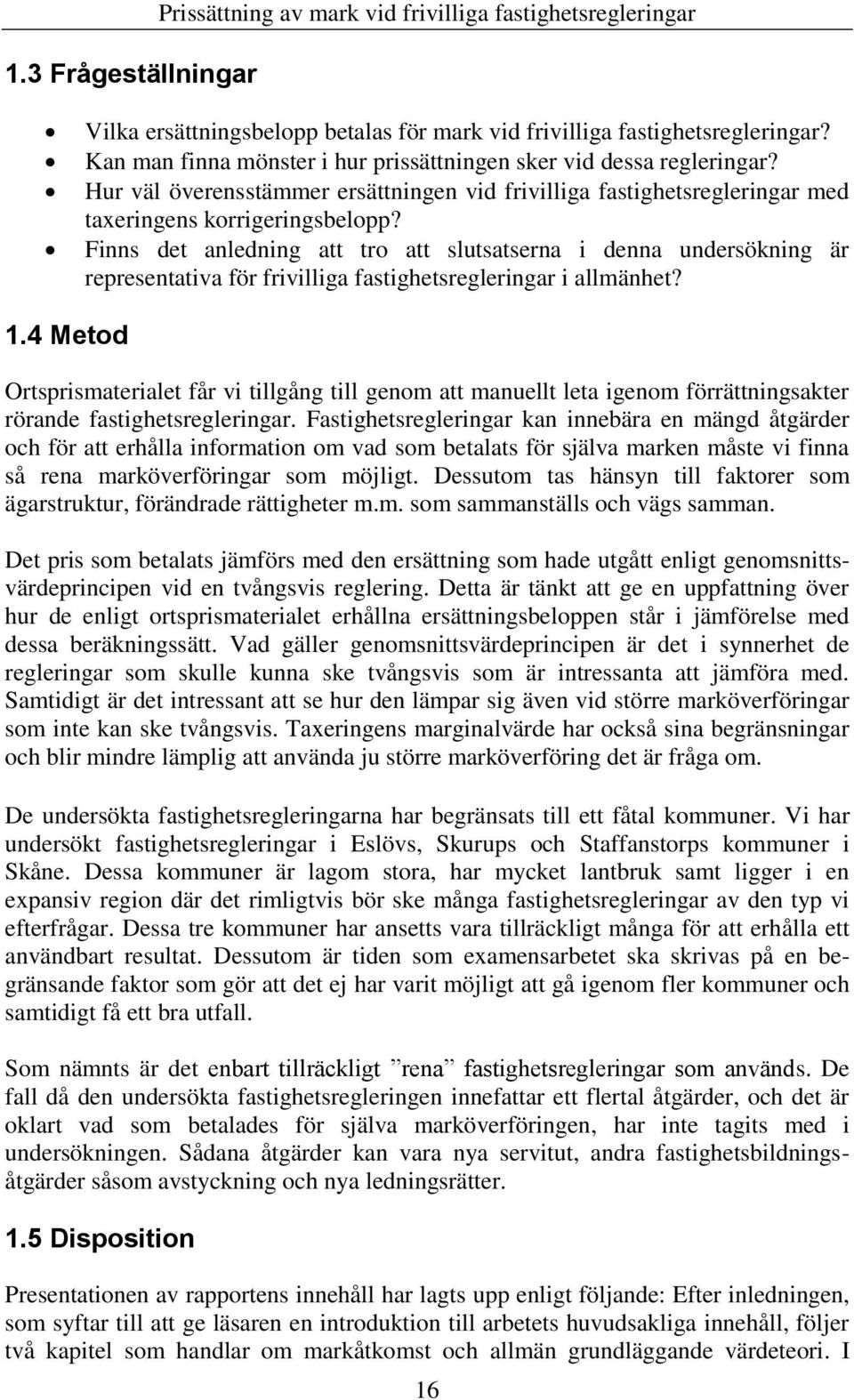 Finns det anledning att tro att slutsatserna i denna undersökning är representativa för frivilliga fastighetsregleringar i allmänhet? 1.