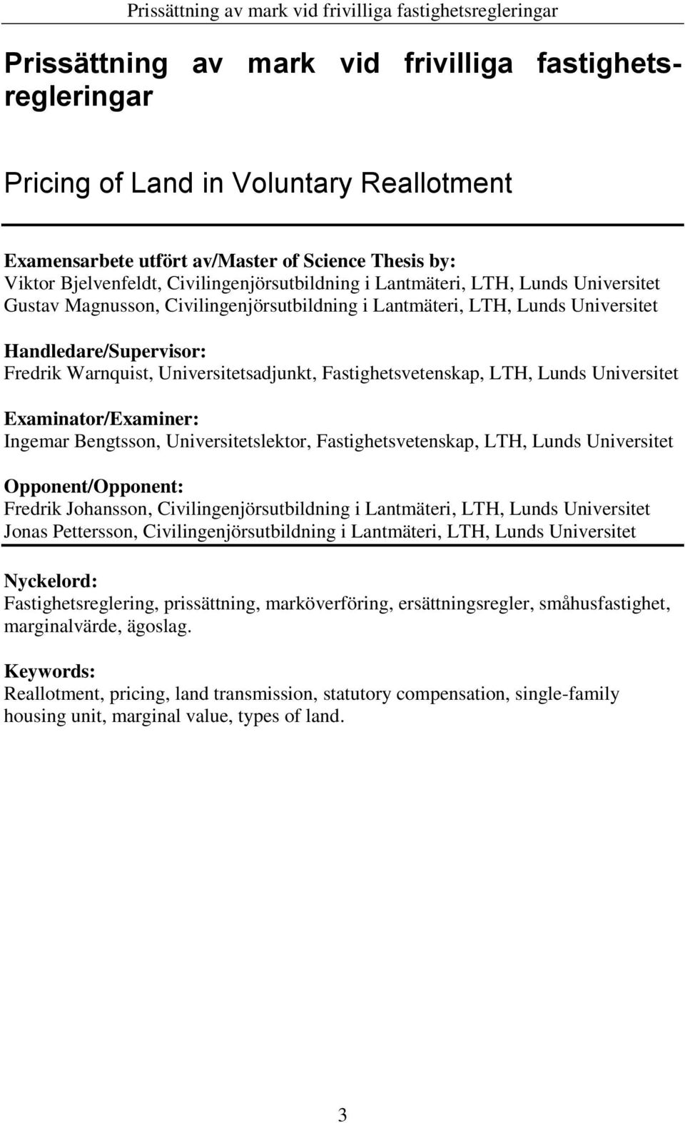 LTH, Lunds Universitet Examinator/Examiner: Ingemar Bengtsson, Universitetslektor, Fastighetsvetenskap, LTH, Lunds Universitet Opponent/Opponent: Fredrik Johansson, Civilingenjörsutbildning i