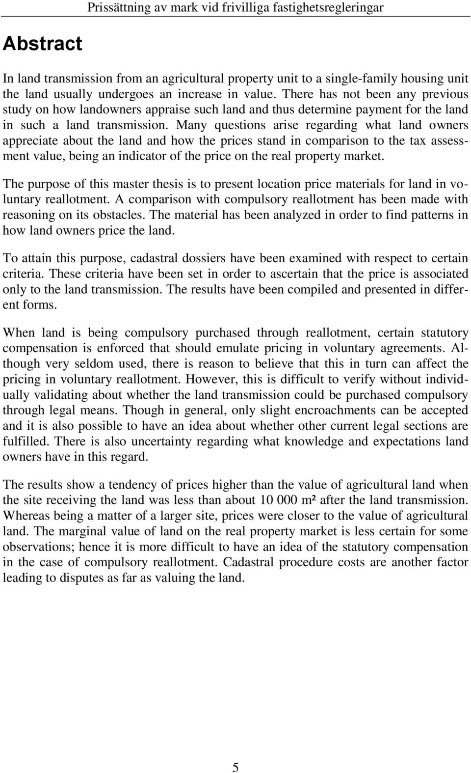 Many questions arise regarding what land owners appreciate about the land and how the prices stand in comparison to the tax assessment value, being an indicator of the price on the real property