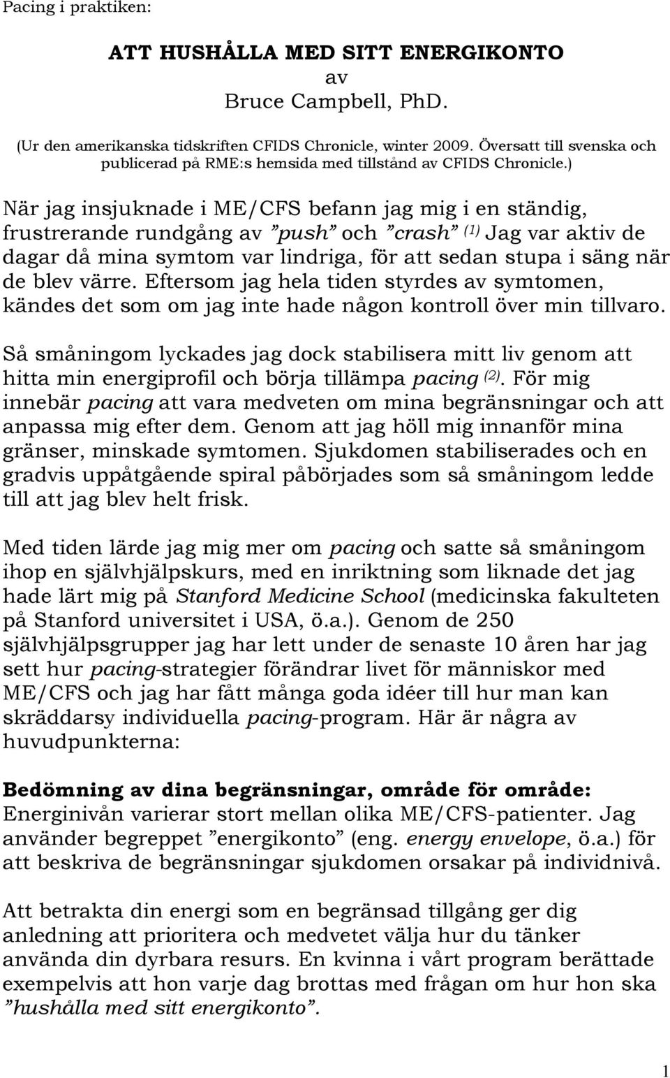 ) När jag insjuknade i ME/CFS befann jag mig i en ständig, frustrerande rundgång av push och crash (1) Jag var aktiv de dagar då mina symtom var lindriga, för att sedan stupa i säng när de blev värre.