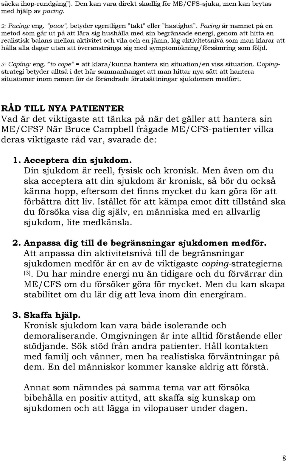 klarar att hålla alla dagar utan att överanstränga sig med symptomökning/försämring som följd. 3: Coping: eng. to cope = att klara/kunna hantera sin situation/en viss situation.