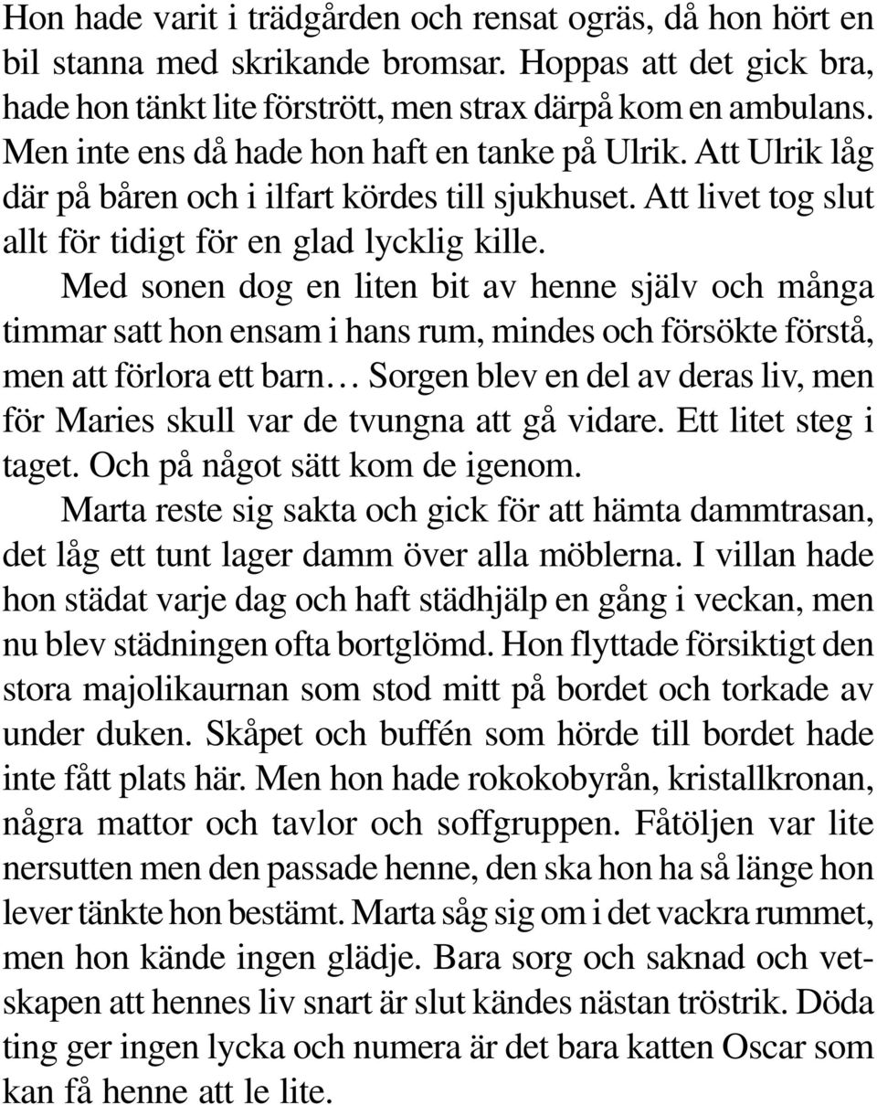 Med sonen dog en liten bit av henne själv och många timmar satt hon ensam i hans rum, mindes och försökte förstå, men att förlora ett barn Sorgen blev en del av deras liv, men för Maries skull var de