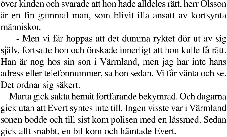 Han är nog hos sin son i Värmland, men jag har inte hans adress eller telefonnummer, sa hon sedan. Vi får vänta och se. Det ordnar sig säkert.