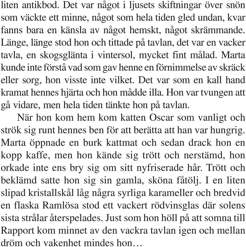 Marta kunde inte förstå vad som gav henne en förnimmelse av skräck eller sorg, hon visste inte vilket. Det var som en kall hand kramat hennes hjärta och hon mådde illa.