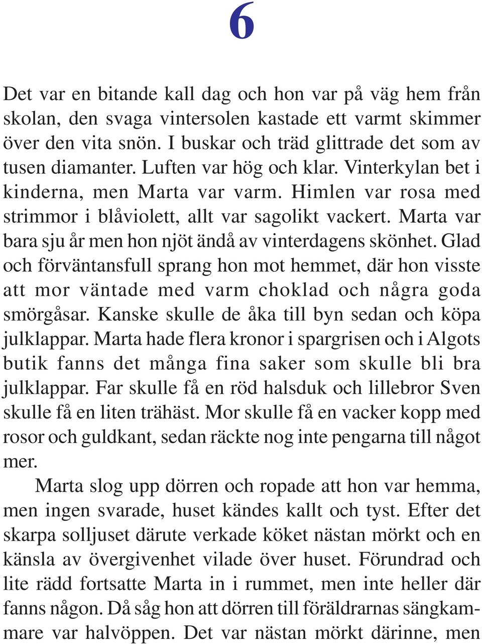 Marta var bara sju år men hon njöt ändå av vinterdagens skönhet. Glad och förväntansfull sprang hon mot hemmet, där hon visste att mor väntade med varm choklad och några goda smörgåsar.