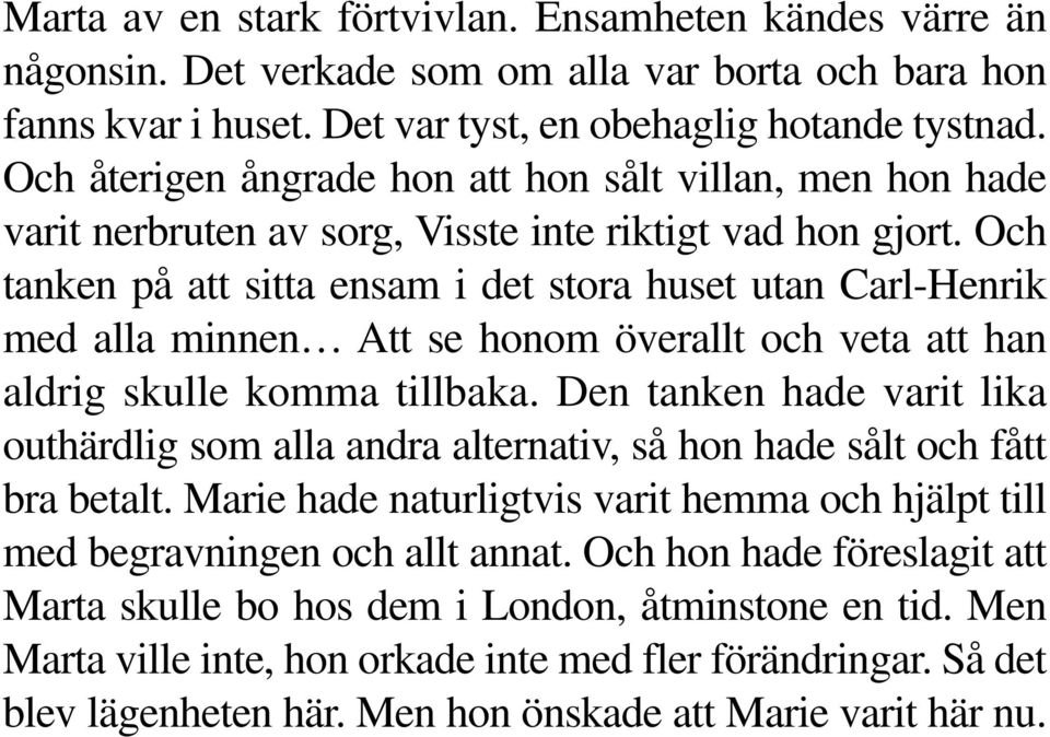 Och tanken på att sitta ensam i det stora huset utan Carl-Henrik med alla minnen Att se honom överallt och veta att han aldrig skulle komma tillbaka.