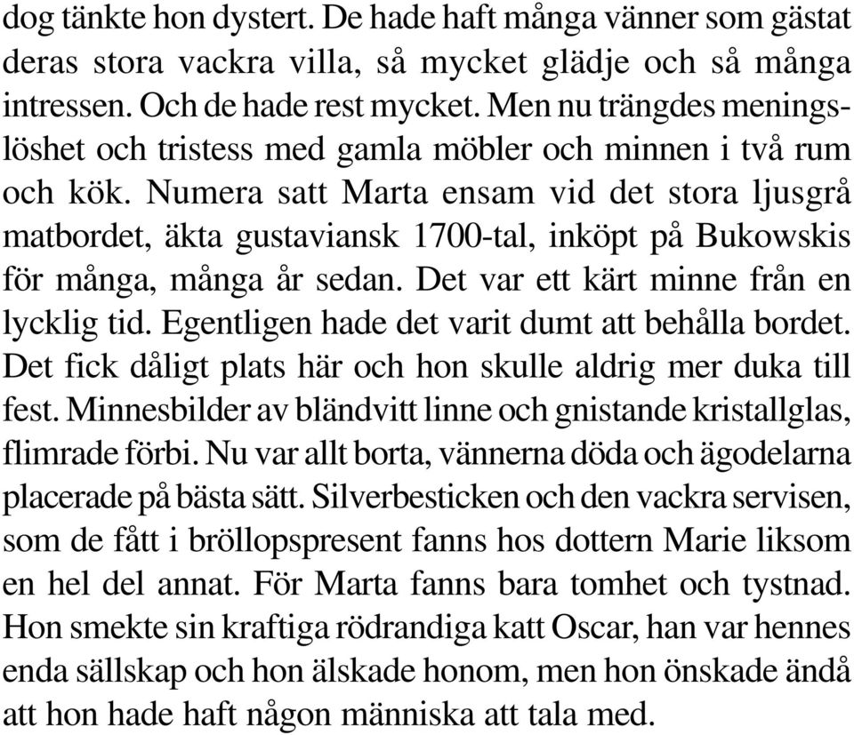 Numera satt Marta ensam vid det stora ljusgrå matbordet, äkta gustaviansk 1700-tal, inköpt på Bukowskis för många, många år sedan. Det var ett kärt minne från en lycklig tid.