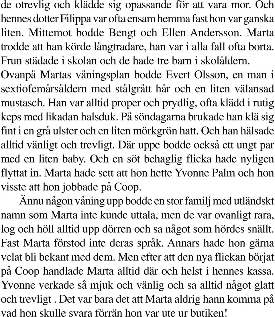 Ovanpå Martas våningsplan bodde Evert Olsson, en man i sextiofemårsåldern med stålgrått hår och en liten välansad mustasch.