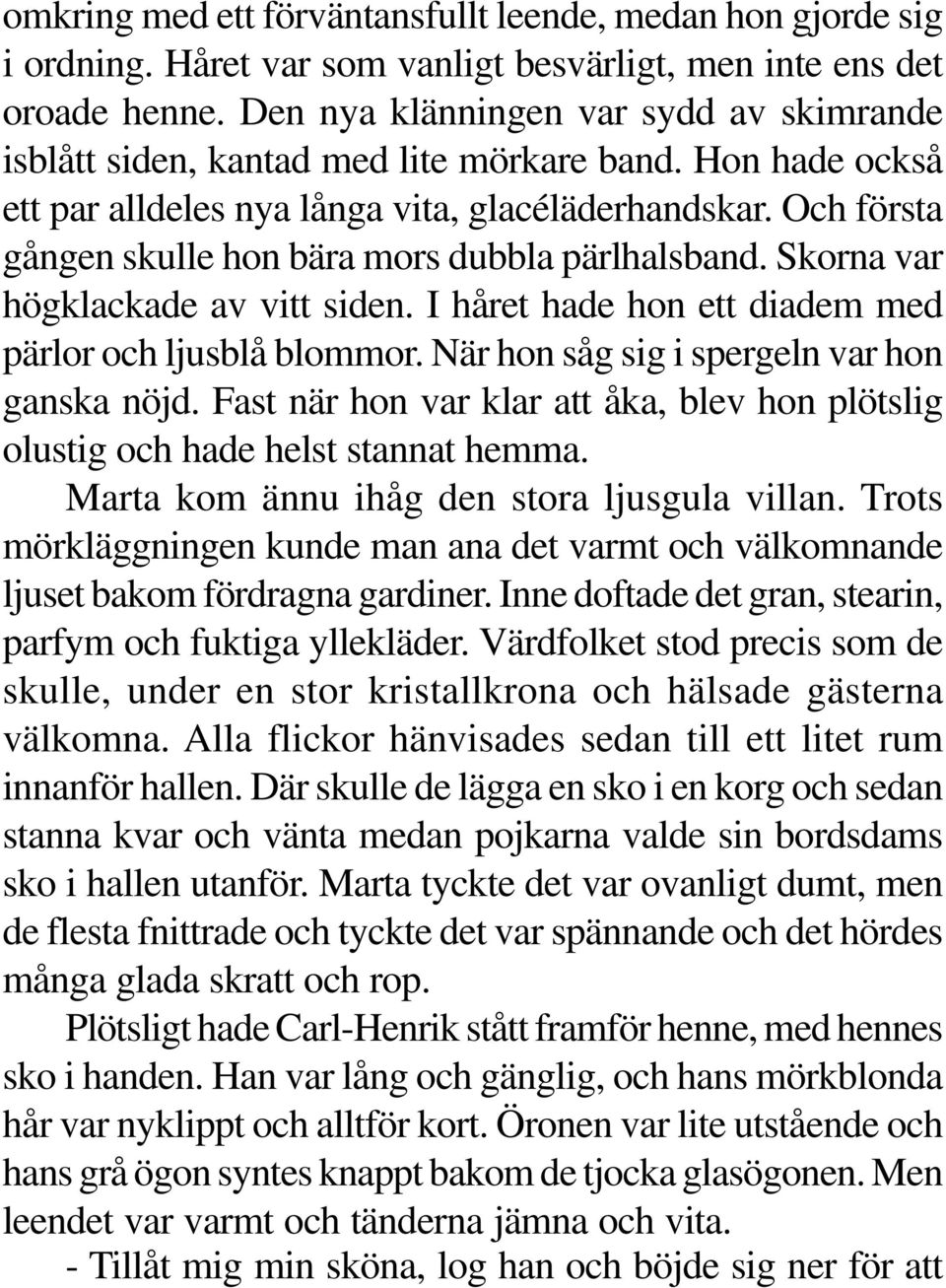 Och första gången skulle hon bära mors dubbla pärlhalsband. Skorna var högklackade av vitt siden. I håret hade hon ett diadem med pärlor och ljusblå blommor.