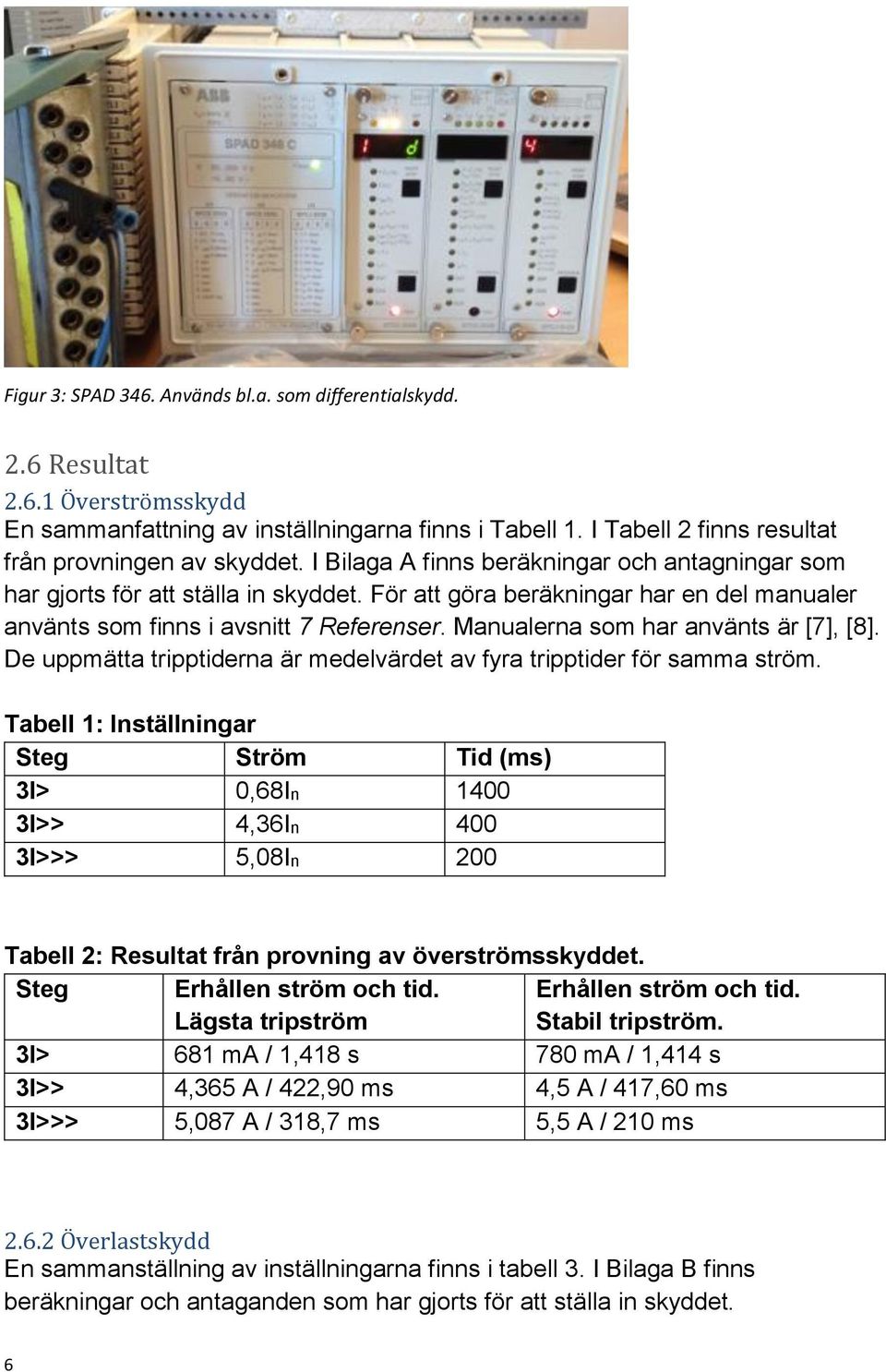 Manualerna som har använts är [7], [8]. De uppmätta tripptiderna är medelvärdet av fyra tripptider för samma ström.