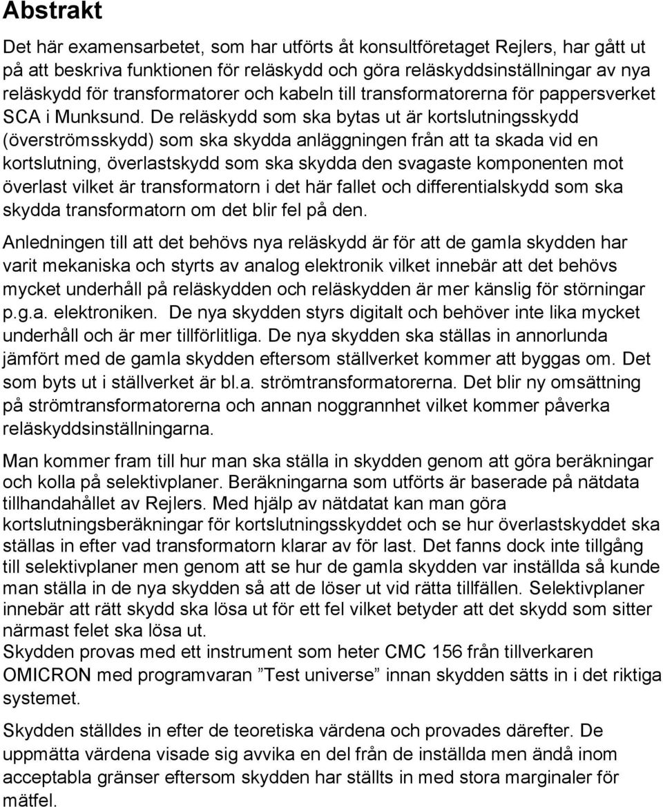 De reläskydd som ska bytas ut är kortslutningsskydd (överströmsskydd) som ska skydda anläggningen från att ta skada vid en kortslutning, överlastskydd som ska skydda den svagaste komponenten mot