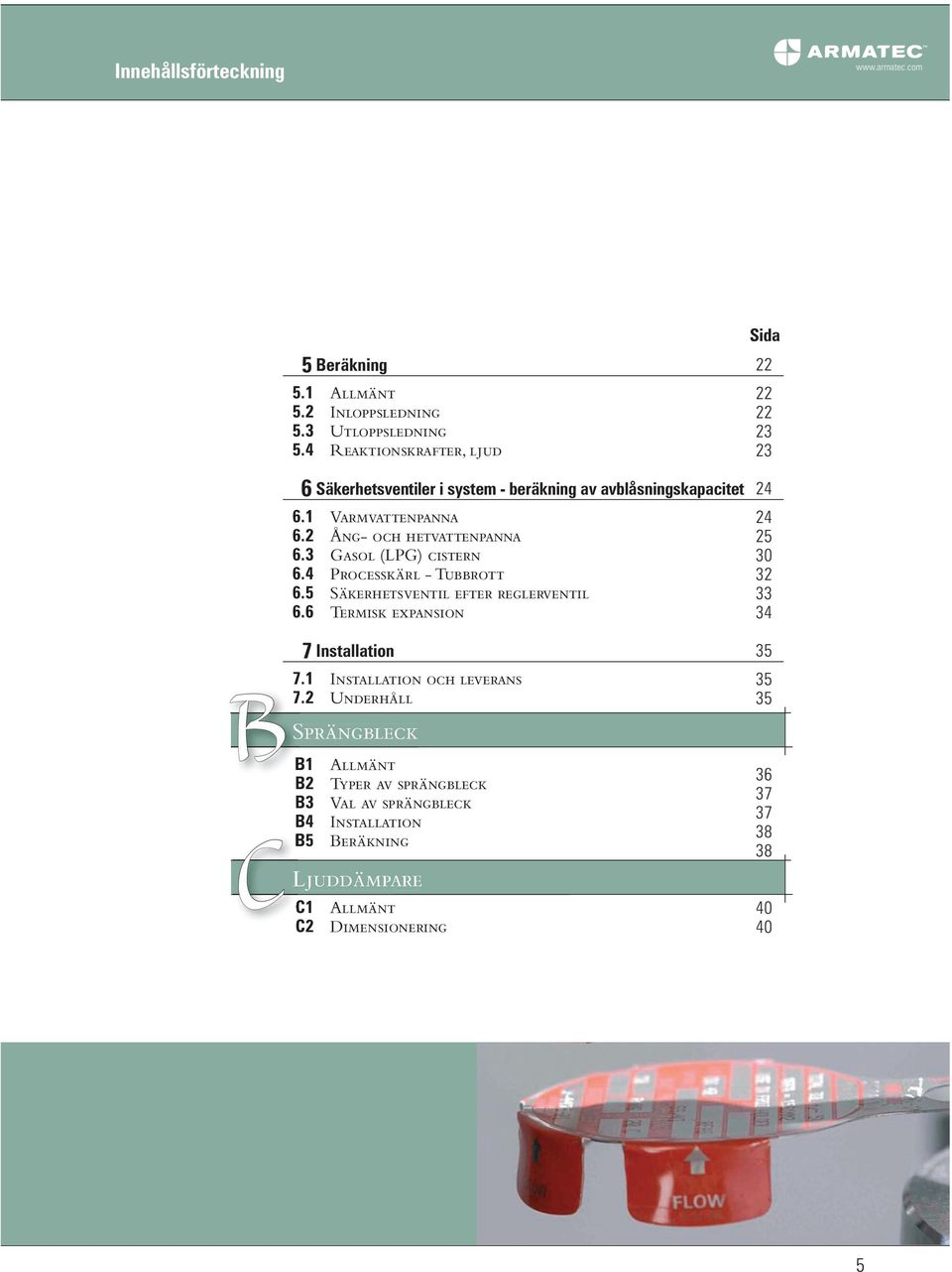 Ång- och hetvattenpanna Gasol (LPG) cistern Processkärl - Tubbrott Säkerhetsventil efter reglerventil Termisk expansion Sida 22 22 22 23 23 24 24 25 30