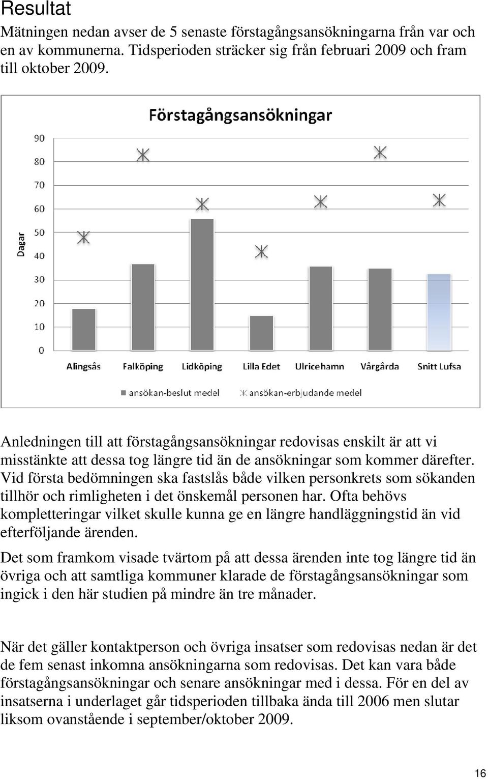 Vid första bedömningen ska fastslås både vilken personkrets som sökanden tillhör och rimligheten i det önskemål personen har.