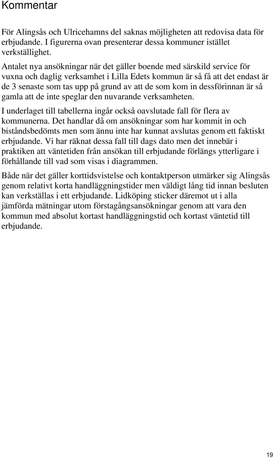 in dessförinnan är så gamla att de inte speglar den nuvarande verksamheten. I underlaget till tabellerna ingår också oavslutade fall för flera av kommunerna.