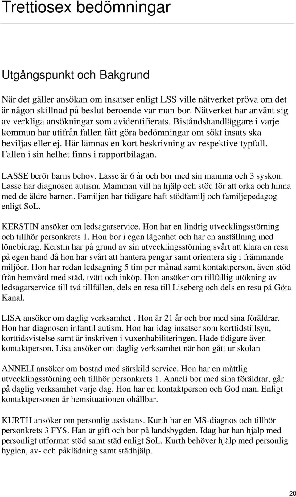 Här lämnas en kort beskrivning av respektive typfall. Fallen i sin helhet finns i rapportbilagan. LASSE berör barns behov. Lasse är 6 år och bor med sin mamma och 3 syskon. Lasse har diagnosen autism.