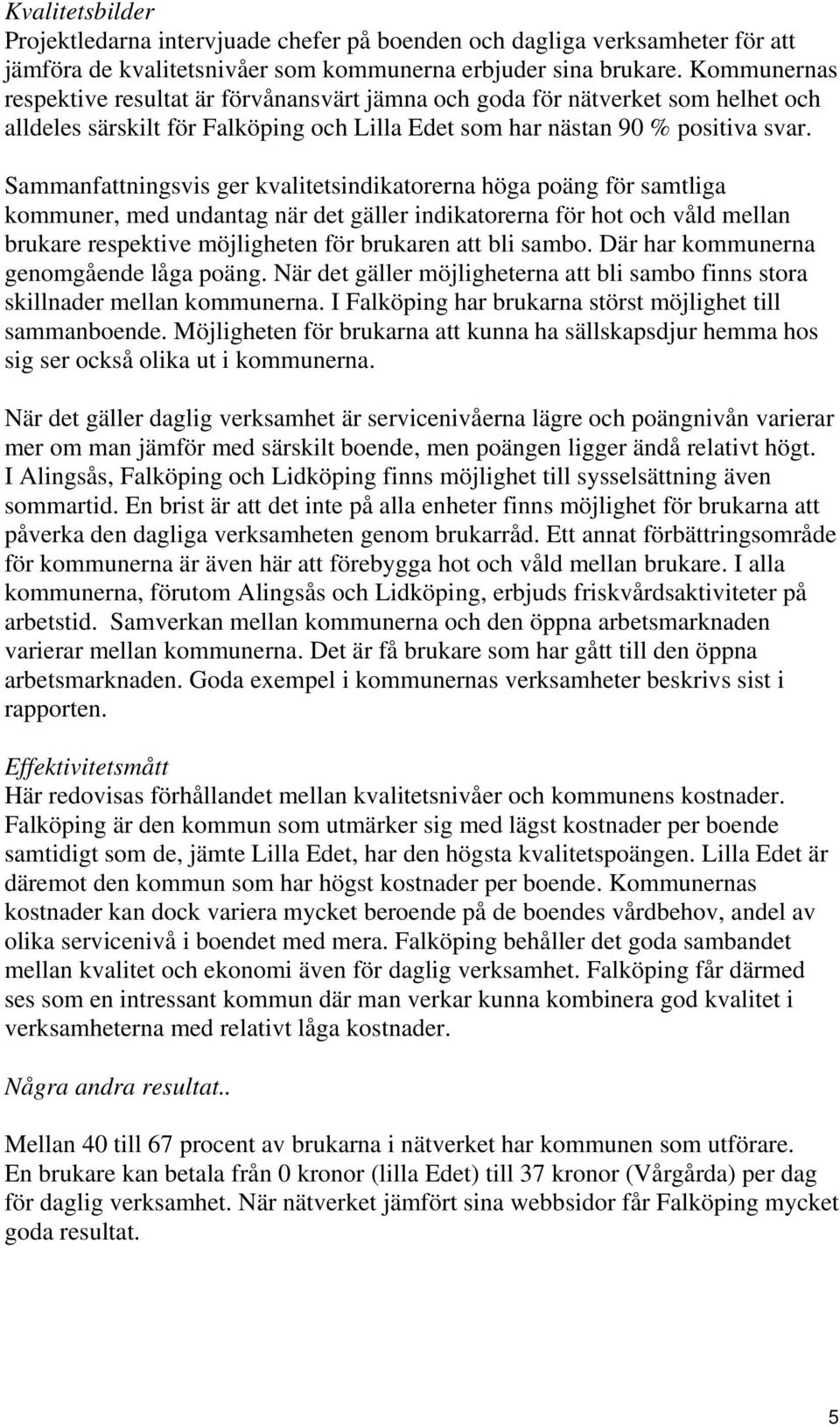 Sammanfattningsvis ger kvalitetsindikatorerna höga poäng för samtliga kommuner, med undantag när det gäller indikatorerna för hot och våld mellan brukare respektive möjligheten för brukaren att bli