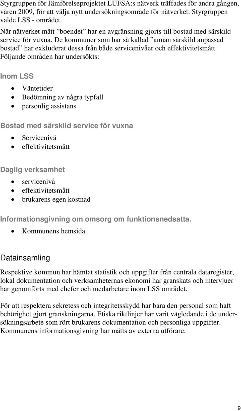 De kommuner som har så kallad annan särskild anpassad bostad har exkluderat dessa från både servicenivåer och effektivitetsmått.