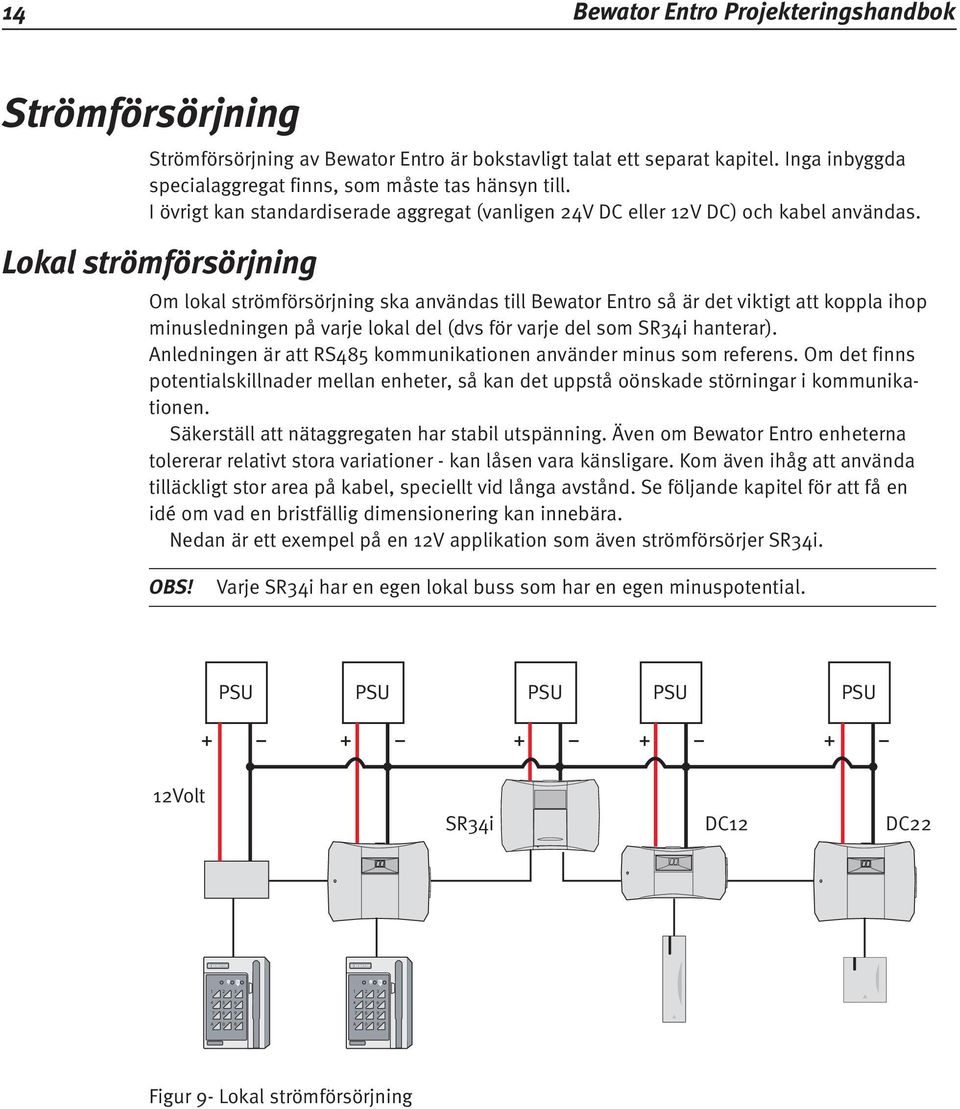 Lokal strömförsörjning Om lokal strömförsörjning ska användas till Bewator Entro så är det viktigt att koppla ihop minusledningen på varje lokal del (dvs för varje del som SR34i hanterar).