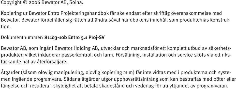 1 Proj-SV Bewator AB, som ingår i Bewator Holding AB, utvecklar och marknadsför ett komplett utbud av säkerhetsprodukter, vilket inkluderar passerkontroll och larm.